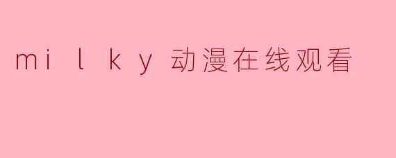 milky动漫在线观看
