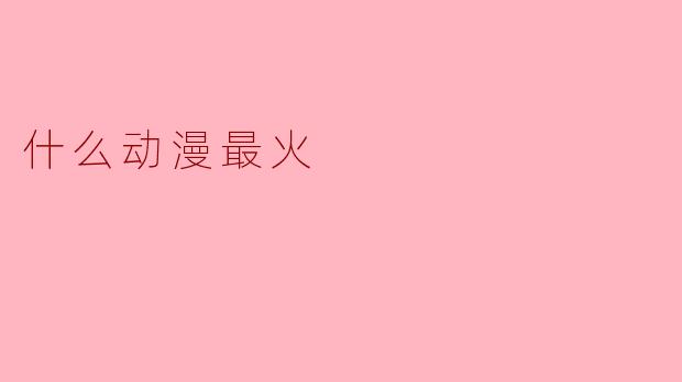 什么动漫最火