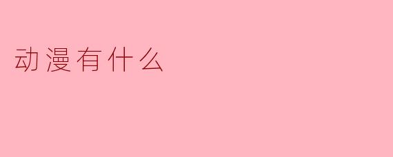 动漫有什么区别于真人影视的独特魅力？