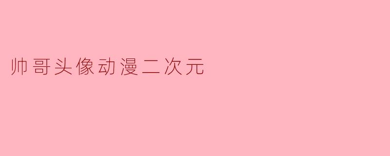 帅哥头像动漫二次元