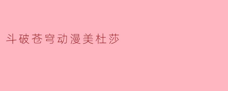 斗破苍穹动漫美杜莎