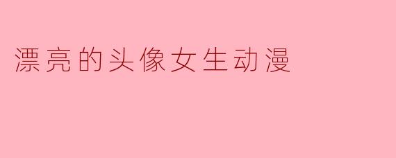 漂亮的头像女生动漫
