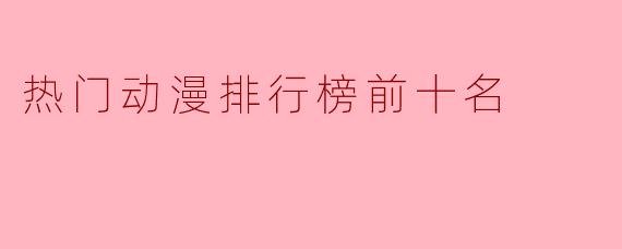 热门动漫排行榜前十名