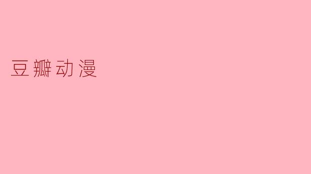 豆瓣动漫：当二次元遇见最真实的“人间清醒”